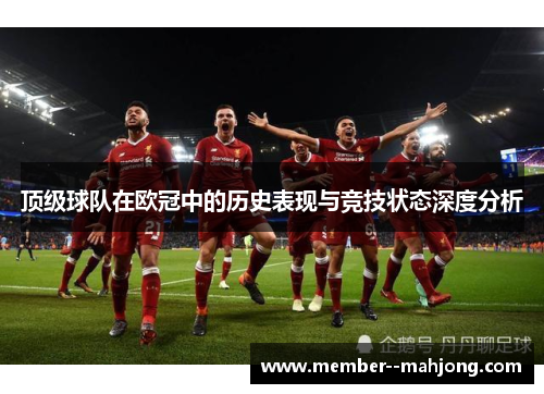 顶级球队在欧冠中的历史表现与竞技状态深度分析
