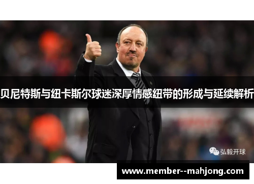 贝尼特斯与纽卡斯尔球迷深厚情感纽带的形成与延续解析