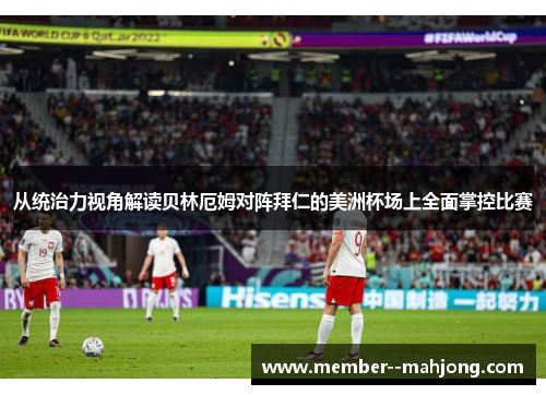 从统治力视角解读贝林厄姆对阵拜仁的美洲杯场上全面掌控比赛