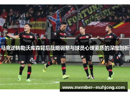 马竞逆转勒沃库森背后战略调整与球员心理素质的深度剖析