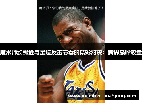 魔术师约翰逊与足坛反击节奏的精彩对决：跨界巅峰较量
