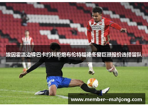 埃因霍温边锋巴卡约科拒绝布伦特福德冬窗巨额报价选择留队